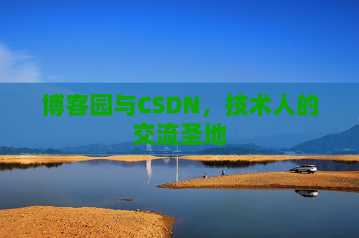 博客园与CSDN,技术人的交流圣地